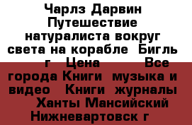 Чарлз Дарвин Путешествие натуралиста вокруг света на корабле “Бигль“ 1955 г › Цена ­ 450 - Все города Книги, музыка и видео » Книги, журналы   . Ханты-Мансийский,Нижневартовск г.